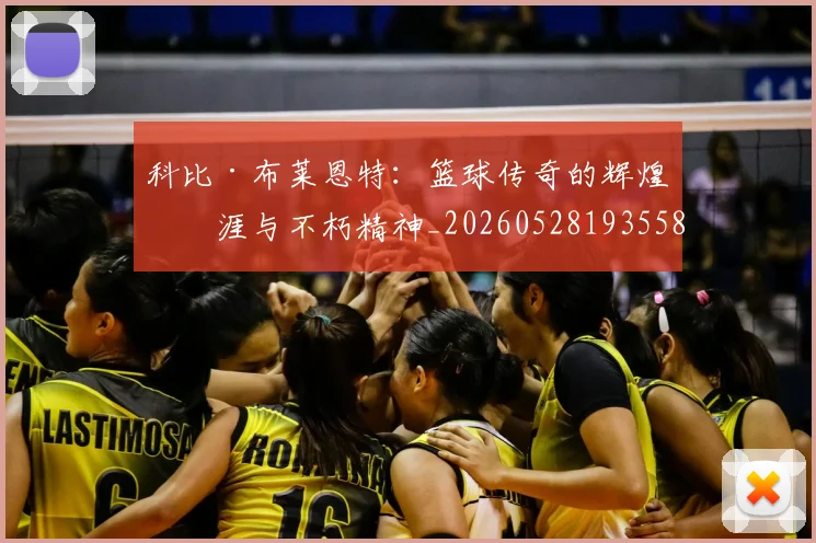 科比·布莱恩特：篮球传奇的辉煌生涯与不朽精神_20260528193558