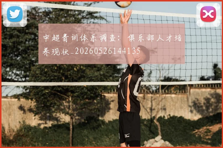 中超青训体系调查:俱乐部人才培养现状_20260526144135