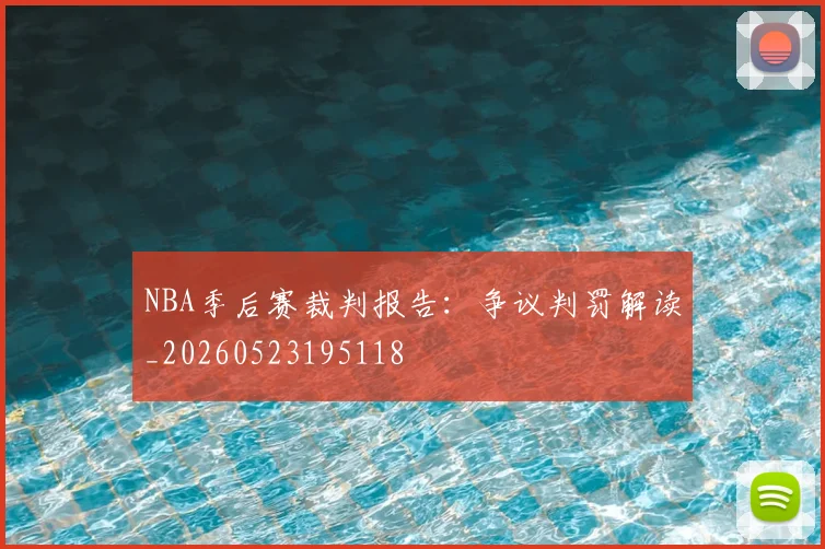 NBA季后赛裁判报告：争议判罚解读_20260523195118
