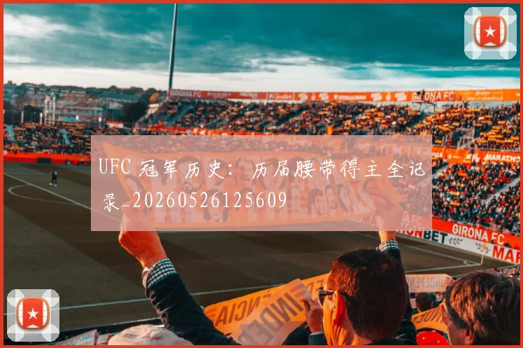 UFC 冠军历史：历届腰带得主全记录_20260526125609