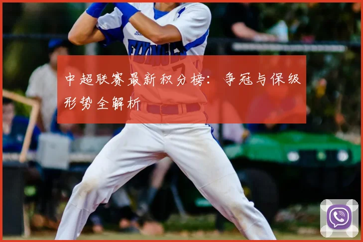 中超联赛最新积分榜:争冠与保级形势全解析